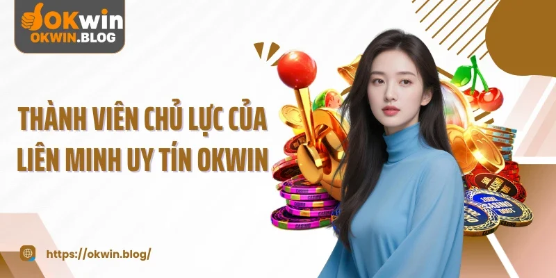 Các thành viên chủ lực của liên minh uy tín OKWIN