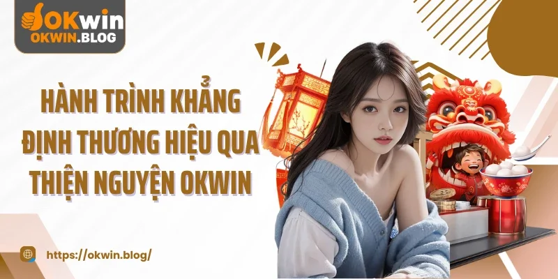 Hành trình khẳng định thương hiệu qua thiện nguyện OKWIN