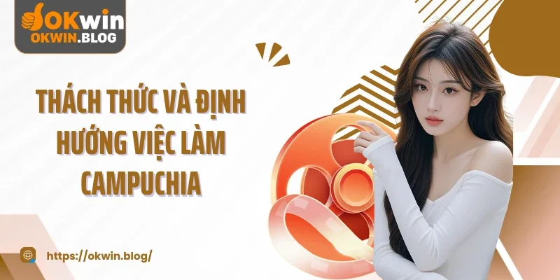 Thách thức và định hướng việc làm Campuchia